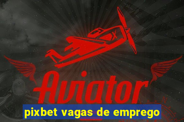 pixbet vagas de emprego