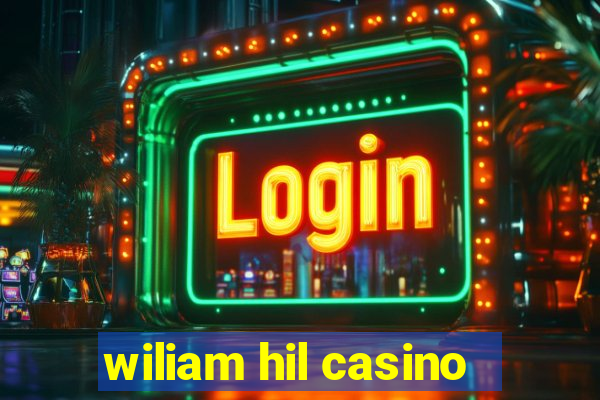 wiliam hil casino