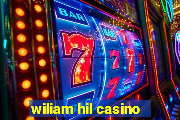 wiliam hil casino