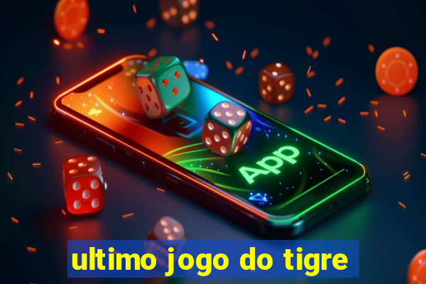 ultimo jogo do tigre