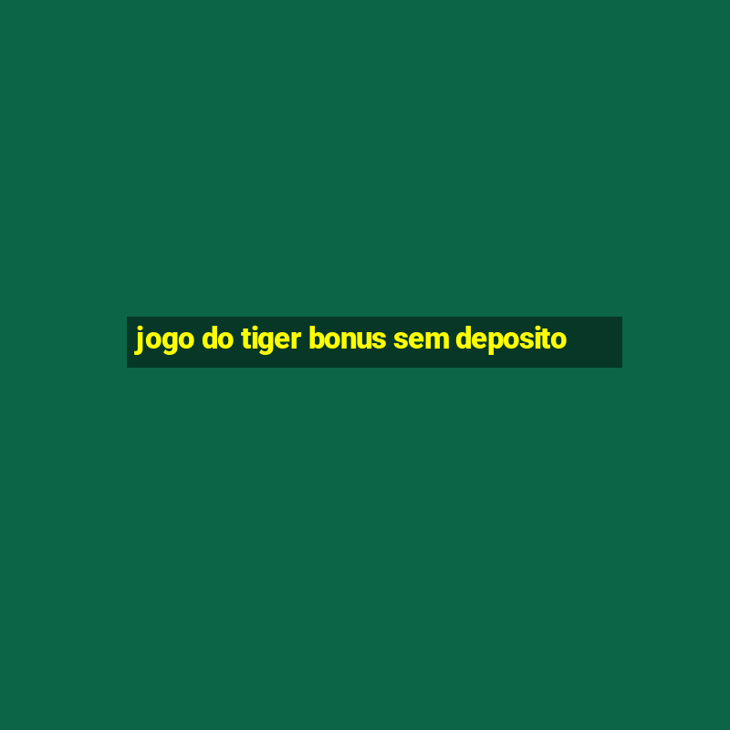 jogo do tiger bonus sem deposito