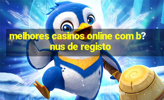 melhores casinos online com b?nus de registo