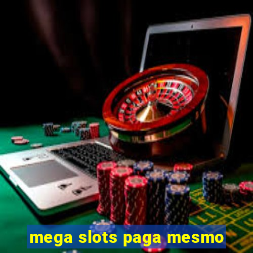 mega slots paga mesmo