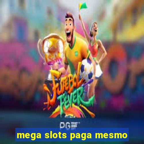 mega slots paga mesmo