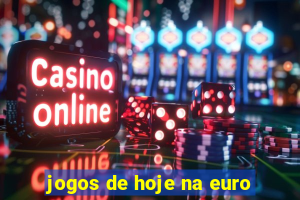 jogos de hoje na euro