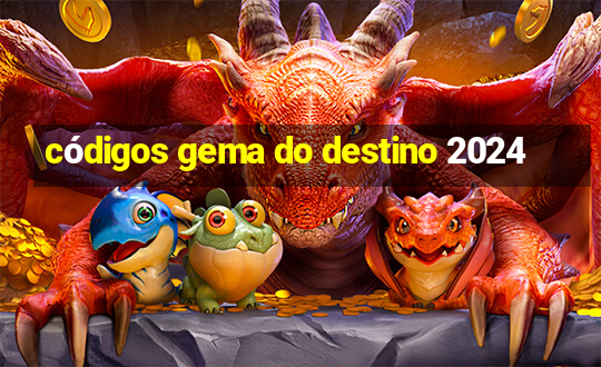 códigos gema do destino 2024