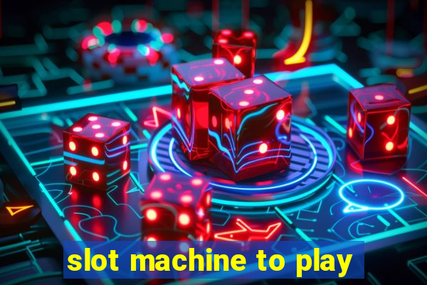 slot machine to play