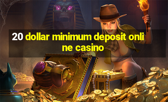 20 dollar minimum deposit online casino