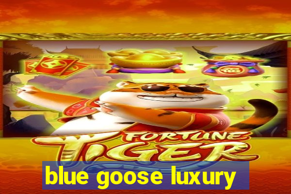 blue goose luxury