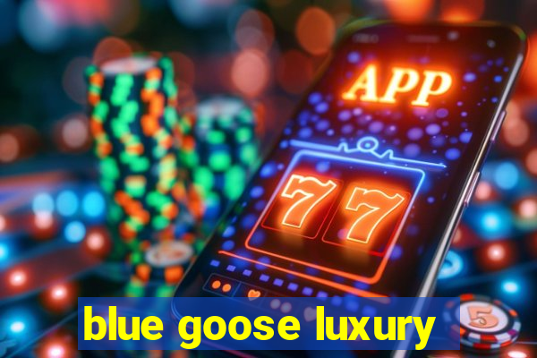 blue goose luxury