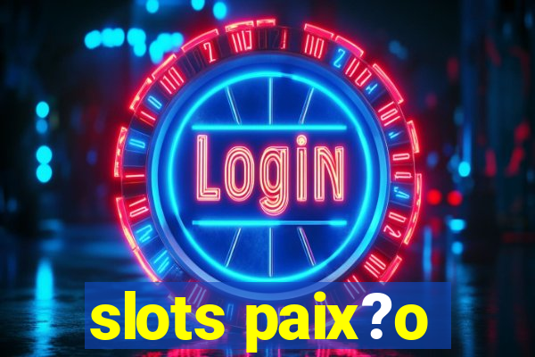 slots paix?o