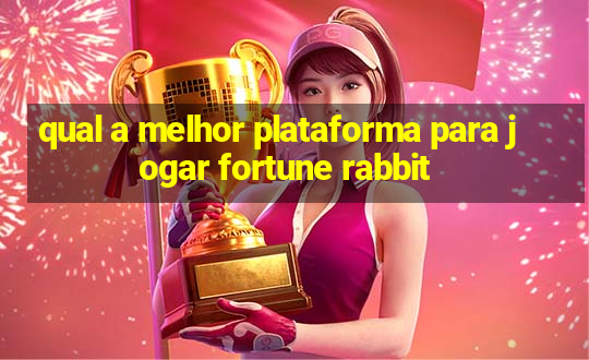 qual a melhor plataforma para jogar fortune rabbit