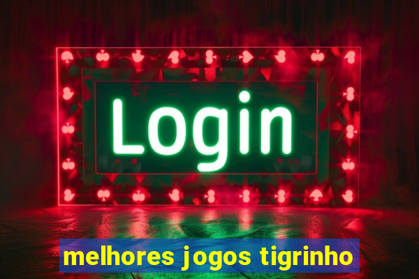 melhores jogos tigrinho