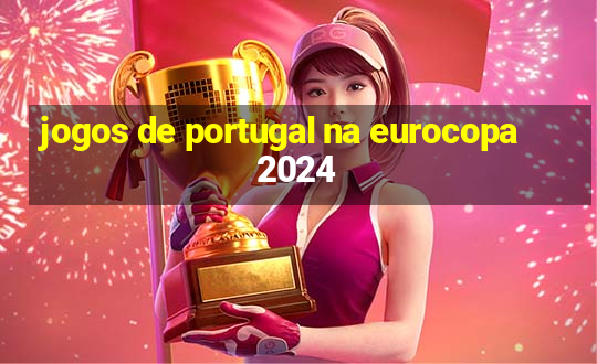 jogos de portugal na eurocopa 2024