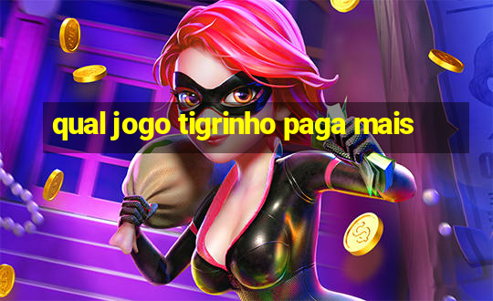 qual jogo tigrinho paga mais