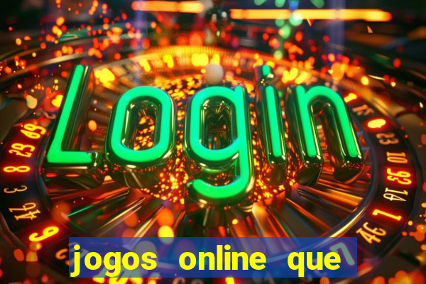 jogos online que dao dinheiro