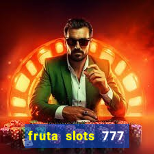 fruta slots 777 mega jackpot paga mesmo