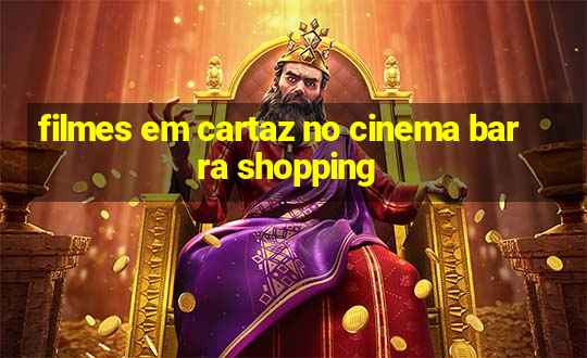 filmes em cartaz no cinema barra shopping