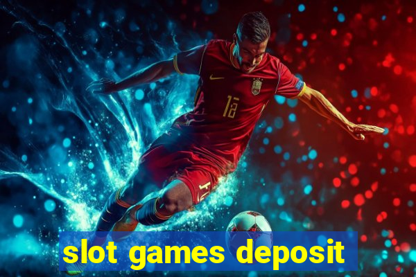 slot games deposit