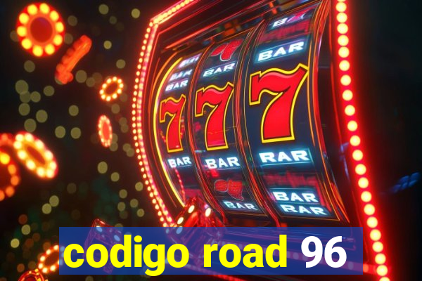 codigo road 96