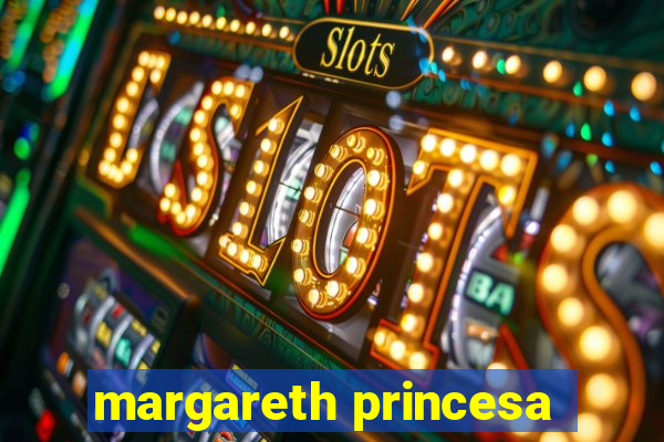 margareth princesa