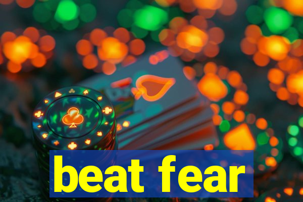 beat fear