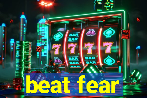 beat fear