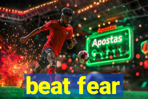 beat fear