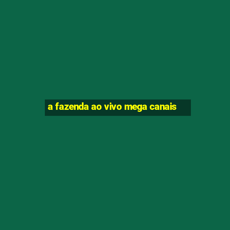 a fazenda ao vivo mega canais