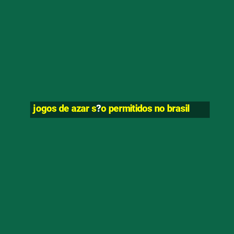 jogos de azar s?o permitidos no brasil