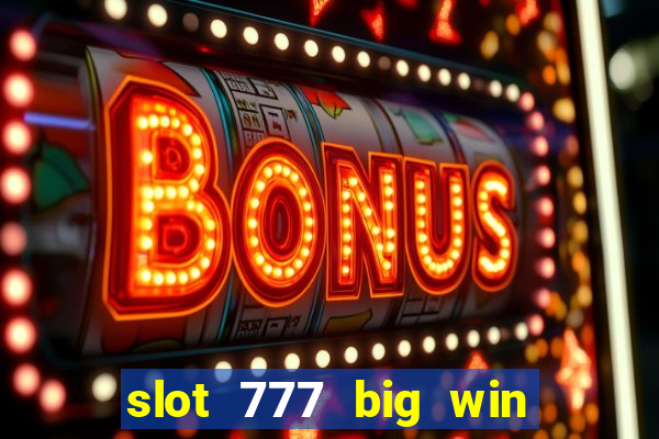 slot 777 big win paga mesmo