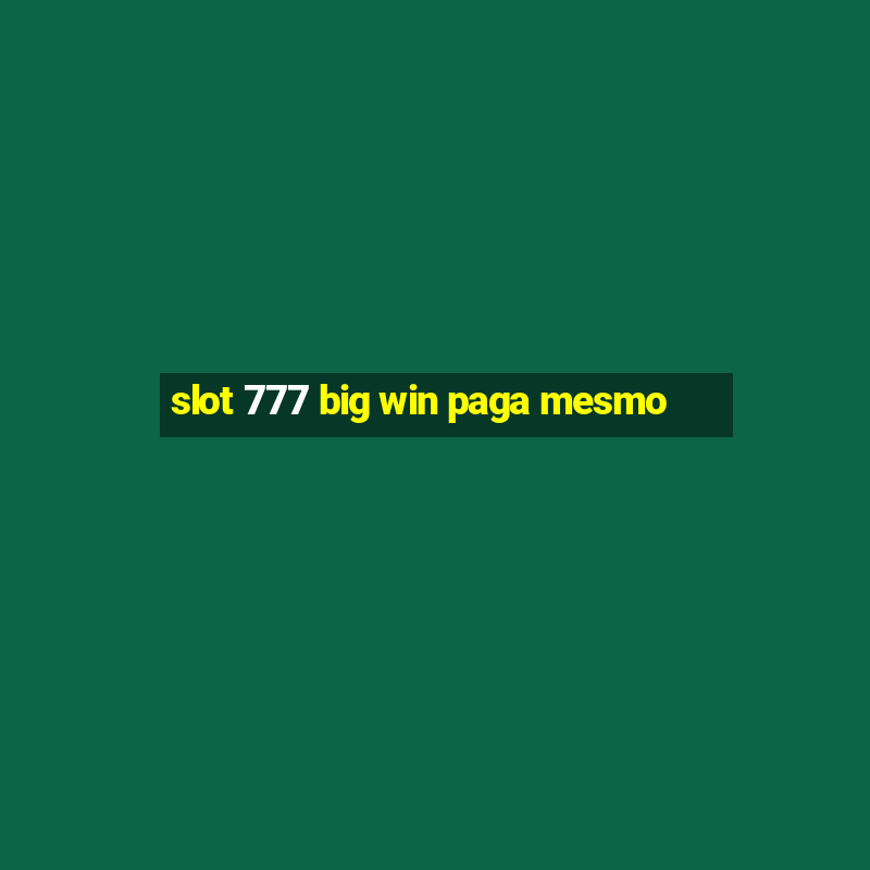 slot 777 big win paga mesmo