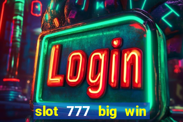 slot 777 big win paga mesmo