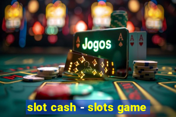 slot cash - slots game