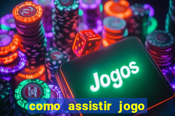 como assistir jogo no globo play