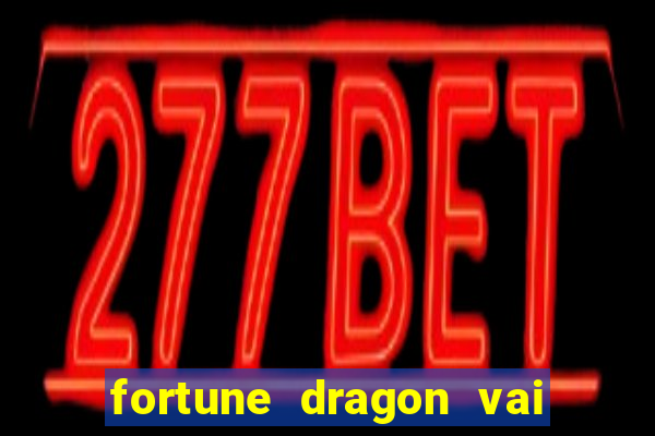 fortune dragon vai de bet