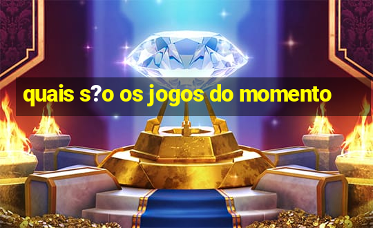 quais s?o os jogos do momento