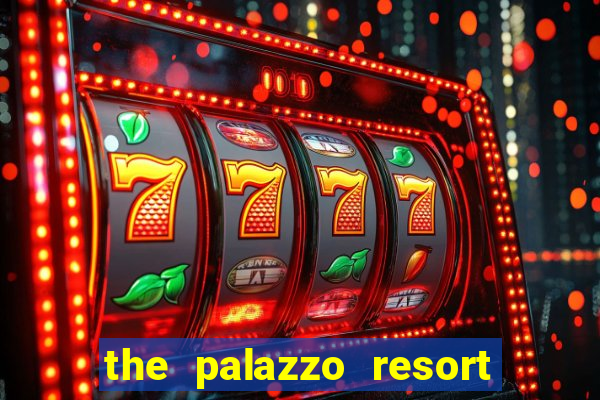 the palazzo resort hotel & casino at the venetian