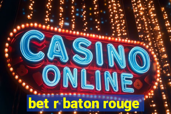 bet r baton rouge