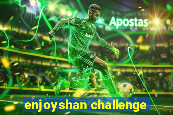 enjoyshan challenge