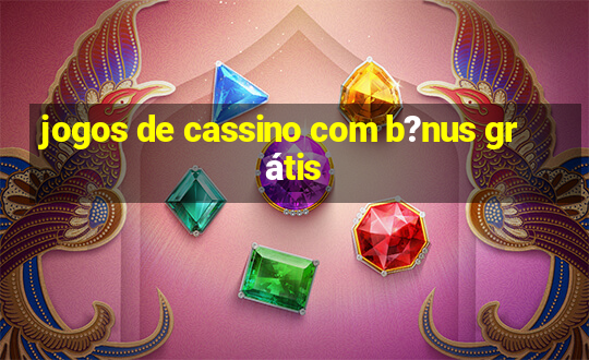 jogos de cassino com b?nus grátis