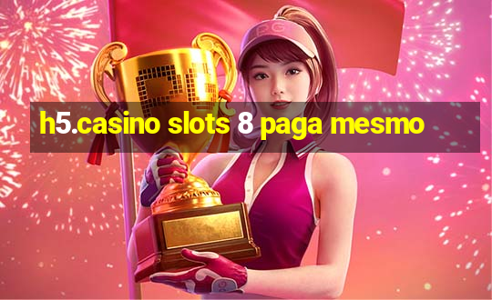 h5.casino slots 8 paga mesmo