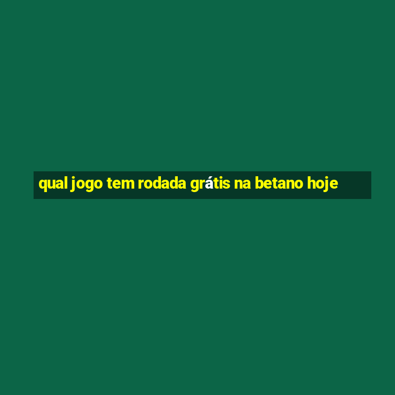 qual jogo tem rodada grátis na betano hoje