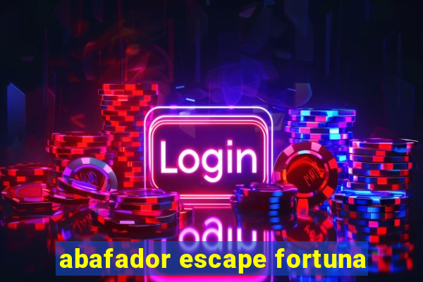 abafador escape fortuna