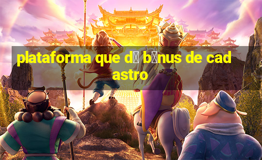 plataforma que d谩 b么nus de cadastro