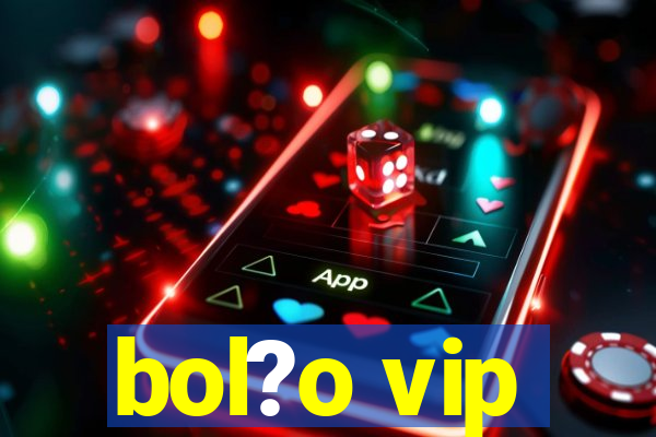 bol?o vip