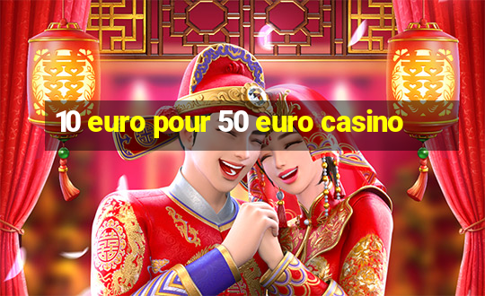 10 euro pour 50 euro casino