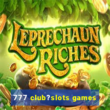 777 club?slots games