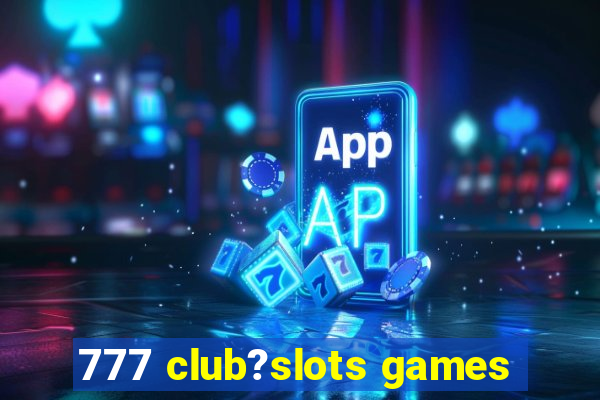 777 club?slots games