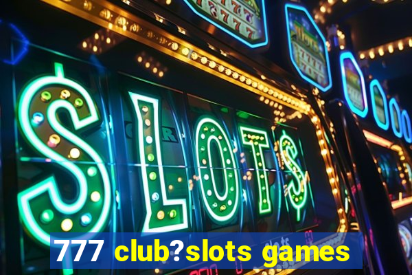 777 club?slots games